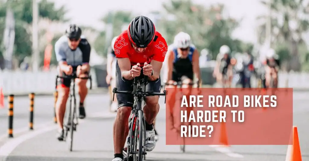 Are Road Bikes Harder to Ride